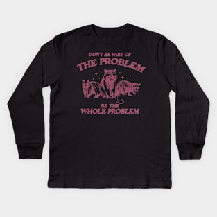 Don't Be Part Of The Problem Be The Whole Problem Shirt, Funny Trash Panda Raccoon Meme Kids Long Sleeve T-Shirt